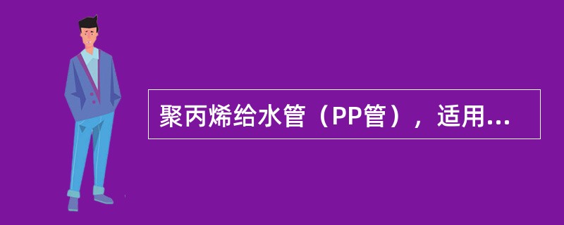 聚丙烯给水管（PP管），适用的工作条件有（　）。