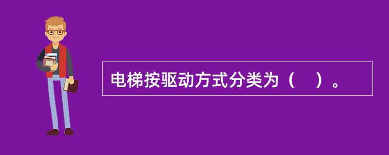 电梯按驱动方式分类为（　）。