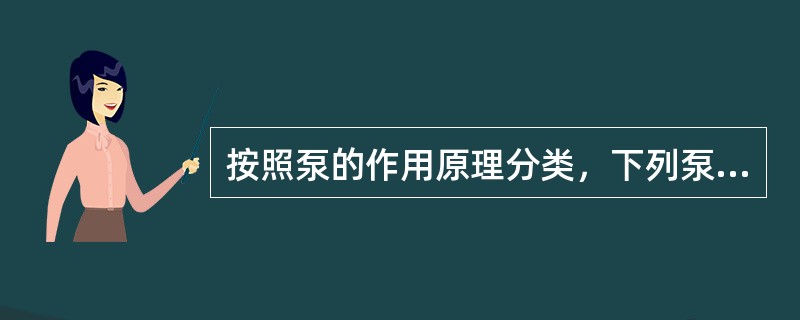 按照泵的作用原理分类，下列泵中属于容积式泵的有（）。