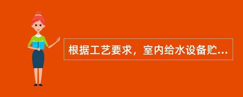 根据工艺要求，室内给水设备贮水池应设置（）。
