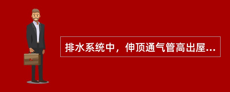 排水系统中，伸顶通气管高出屋面不得小于（）m，且必须大于最大积雪厚度。