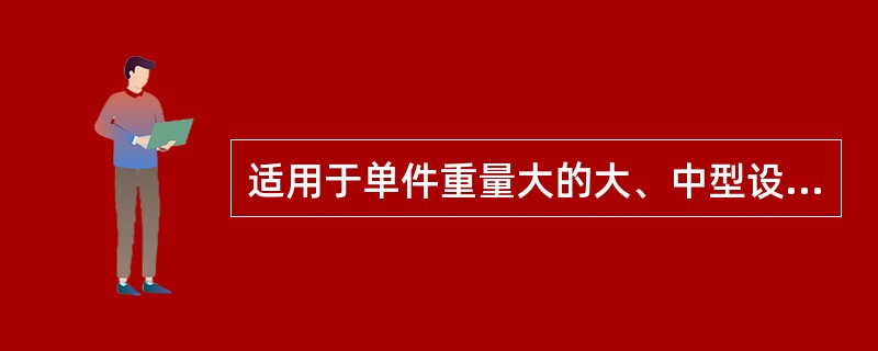 适用于单件重量大的大、中型设备、构件的吊装，作业周期短的起重机类型为（）。