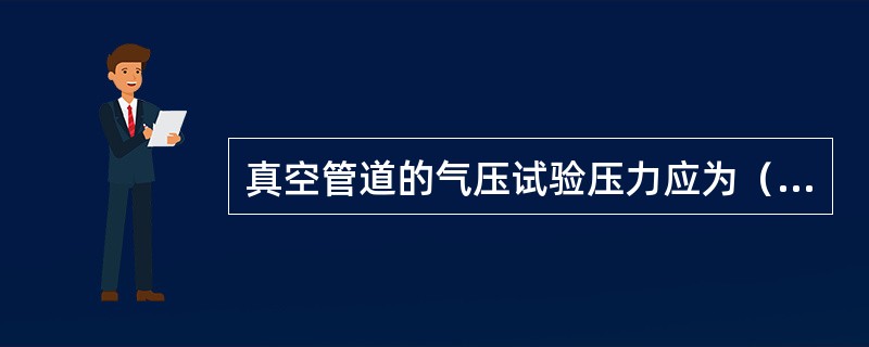 真空管道的气压试验压力应为（）。