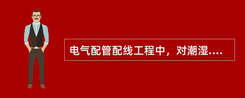 电气配管配线工程中，对潮湿.有机械外力.有轻微腐蚀气体场所的明.暗配管，应选用的管材为（　）。