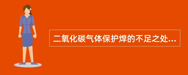 二氧化碳气体保护焊的不足之处是（）。