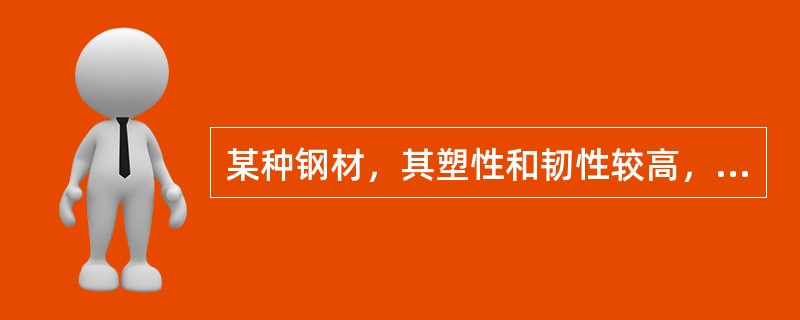 某种钢材，其塑性和韧性较高，可通过热处理强化，多用于制作较重要的.荷载较大的机械零件，是广泛应用的机械制造用钢。此种钢材为（　）。