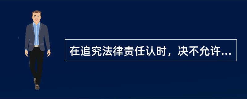 在追究法律责任认时，决不允许任何人享有规避法律责任的特权。（）