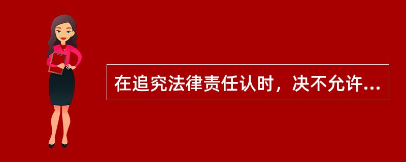 在追究法律责任认时，决不允许任何人享有规避法律责任的特权。（）