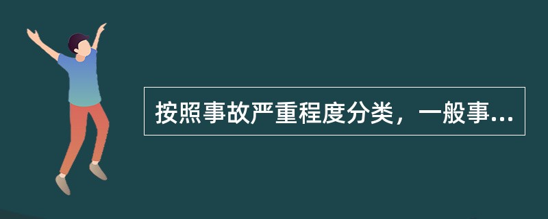 按照事故严重程度分类，一般事故是指造成（ ）的事故。