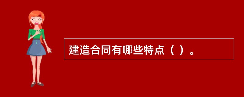 建造合同有哪些特点（ ）。