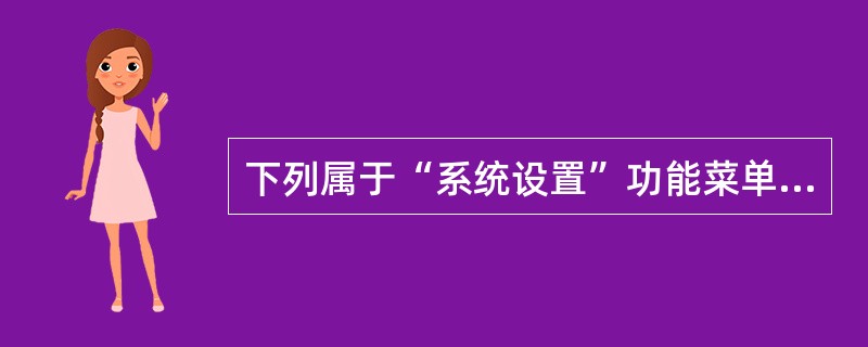 下列属于“系统设置”功能菜单中的选项的有（）