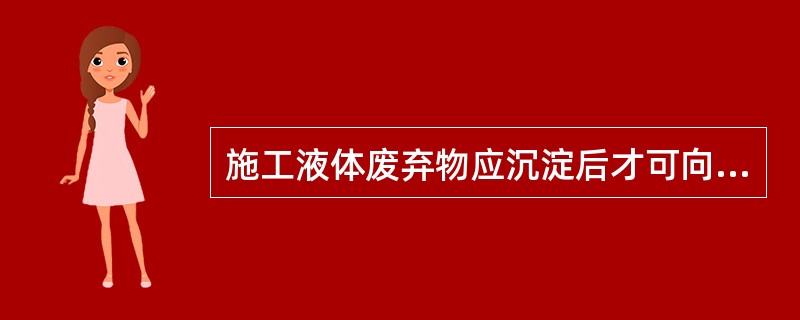 施工液体废弃物应沉淀后才可向市政排水管道排放。