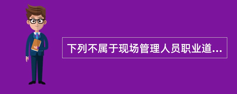 下列不属于现场管理人员职业道德要求的是（ ）