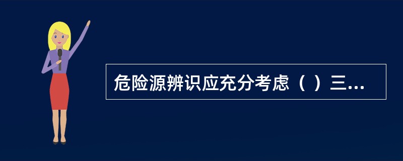 危险源辨识应充分考虑（ ）三种状态。