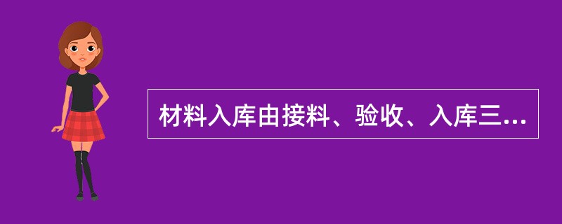 材料入库由接料、验收、入库三个环节组成。（ ）