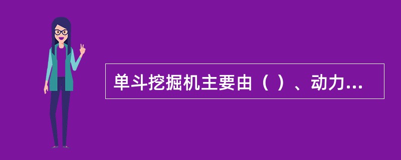 单斗挖掘机主要由（ ）、动力装置、电气系统和辅助系统等组成。