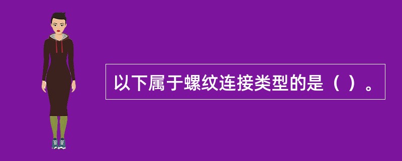 以下属于螺纹连接类型的是（ ）。