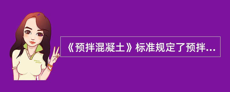 《预拌混凝土》标准规定了预拌混凝土的定义、分类、标记、（ ）。