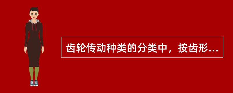 齿轮传动种类的分类中，按齿形可分为（ ）。