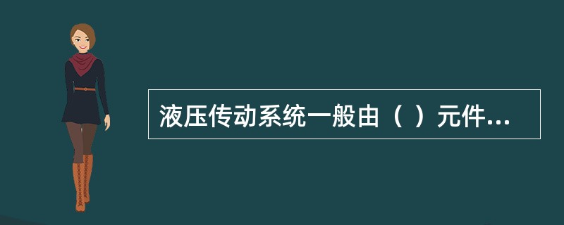 液压传动系统一般由（ ）元件组成。