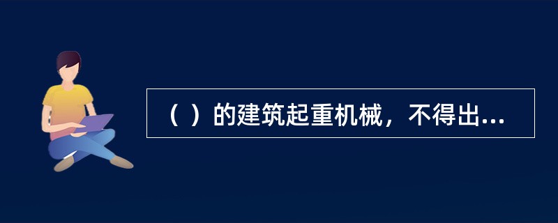 （ ）的建筑起重机械，不得出租、使用。