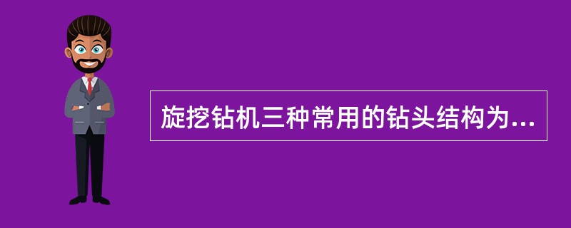 旋挖钻机三种常用的钻头结构为：短螺旋钻头、单层底旋挖钻头、双层底旋挖钻头。