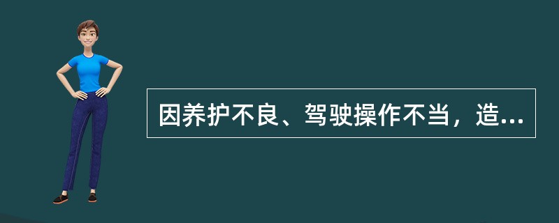 因养护不良、驾驶操作不当，造成翻、倒、撞、堕、断、扭、烧、裂等情况，引起机械设备的损坏。这种事故属（ ）。