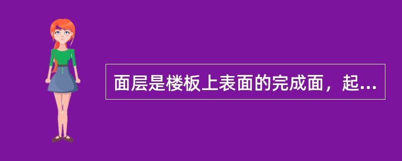 面层是楼板上表面的完成面，起到划分建筑内部竖向空间、防火、隔声的作用。