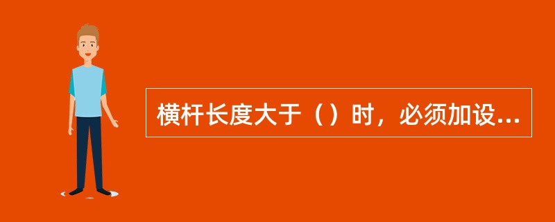 横杆长度大于（）时，必须加设栏杆柱，栏杆柱的固定及其与横杆的连接，其整体构造应在任何一处能经受任何方向的1000N的外力。