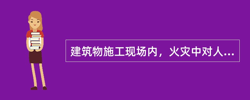 建筑物施工现场内，火灾中对人员威胁最大的是（）。