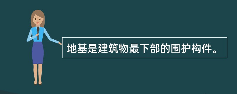 地基是建筑物最下部的围护构件。