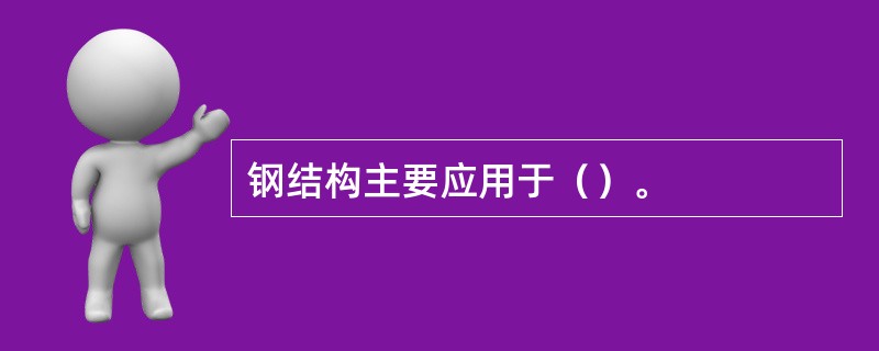 钢结构主要应用于（）。
