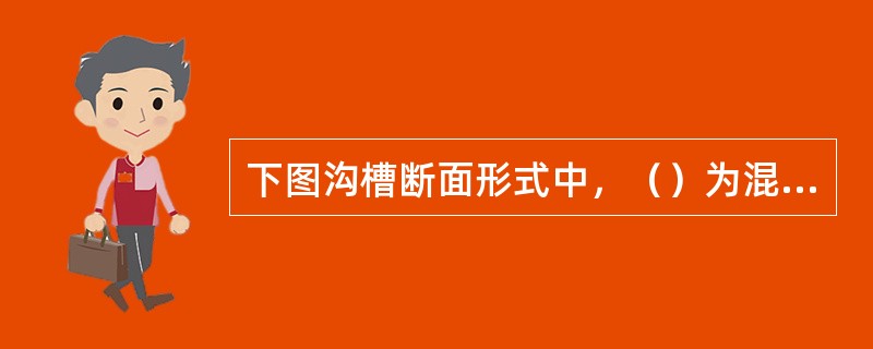 下图沟槽断面形式中，（）为混合槽。