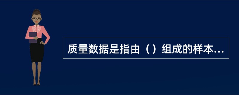 质量数据是指由（）组成的样本的质量数据集，在统计上称为变量。