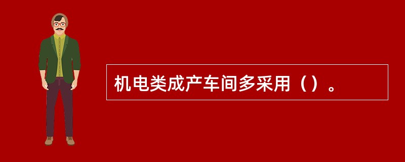 机电类成产车间多采用（）。