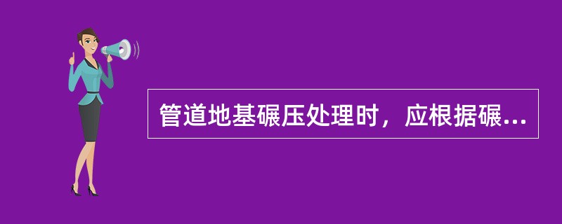 管道地基碾压处理时，应根据碾压机械的压实能量和碾压土的含水量，确定合适的虚铺厚度和（）。