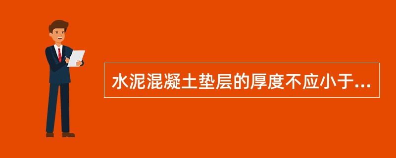 水泥混凝土垫层的厚度不应小于（）mm陶粒混凝土垫层的厚度不应小于80mm。