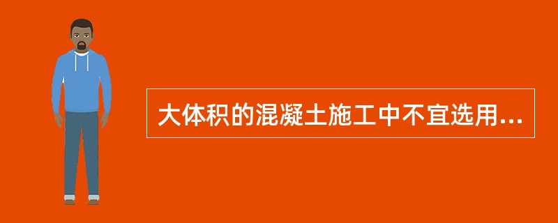 大体积的混凝土施工中不宜选用（）。