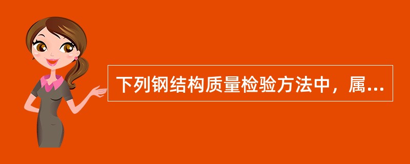 下列钢结构质量检验方法中，属于破坏性检验的是（）。