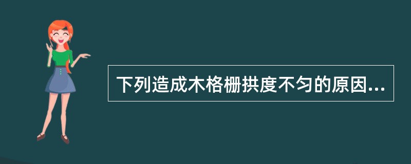 下列造成木格栅拱度不匀的原因分析正确的有（）。