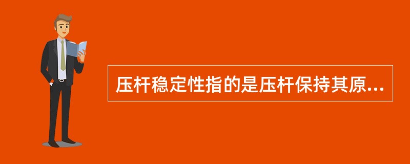 压杆稳定性指的是压杆保持其原有（）的能力。