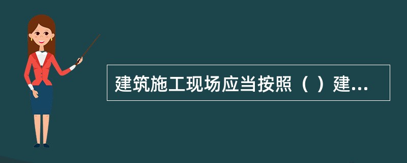 建筑施工现场应当按照（ ）建立安全生产领导小组。