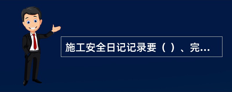 施工安全日记记录要（ ）、完整、真实、文字简明扼要。