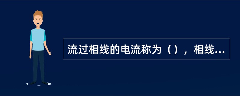 流过相线的电流称为（），相线与相线之间的电压称为（）。