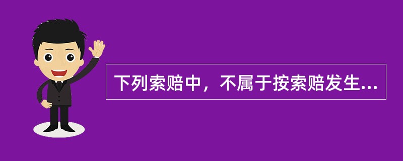 下列索赔中，不属于按索赔发生原因分类的是（）。