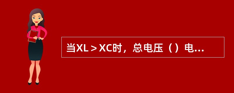当XL＞XC时，总电压（）电流，称为（）电路。