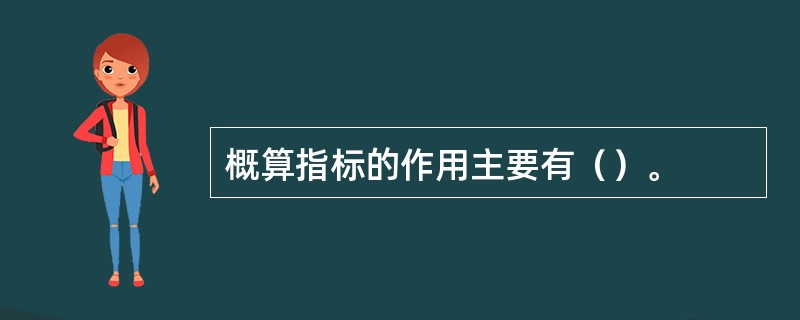 概算指标的作用主要有（）。