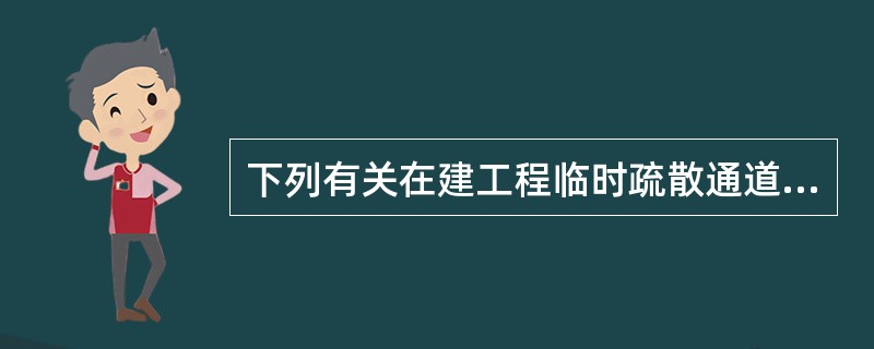 下列有关在建工程临时疏散通道的防火要求，正确的是（ ）。