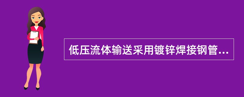 低压流体输送采用镀锌焊接钢管及加厚管，其连接方式为（）