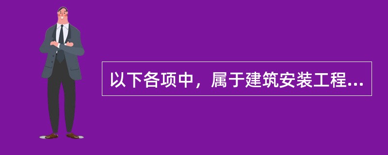 以下各项中，属于建筑安装工程直接工程费的是（）